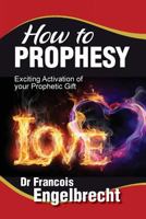 How to Prophesy: Exciting Activation of your Prophetic Gift 1530635691 Book Cover