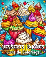Desserts Sucrés Livre de Coloriage: 40 Images à Colorier, Super Livre de Coloriage de Desserts B0CB9S32WL Book Cover