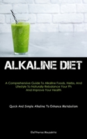 Alkaline Diet: A Comprehensive Guide To Alkaline Foods, Herbs, And Lifestyle To Naturally Rebalance Your Ph And Improve Your Health 1837874468 Book Cover