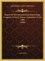 Report Of The International Meteorologic Congress At Paris, France, September 19-26, 1889 1169578527 Book Cover