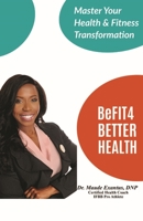 BeFIT4 BETTER HEALTH: Master your Health and Fitness Transformation B087677V79 Book Cover