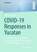 Covid-19 Responses in Yucatan: A Critical Medical Anthropology Perspective on Risk Communication, Pandemic Obedience, and Rumors 3658478616 Book Cover