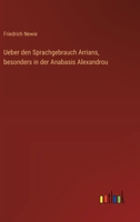 Ueber den Sprachgebrauch Arrians, besonders in der Anabasis Alexandrou 3368506633 Book Cover