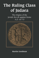Ruling Class of Judaea: The Origins of the Jewish Revolt Against Rome A.D. 66-70 0521447828 Book Cover