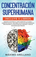 Concentración Superhumana: Incluye 3 libros - Memoria Fotográfica, Cómo derrotar la flojera y Sobrepeso Mental. Descubre las técnicas más poderosas ... de decisiones bajo presión (Spanish Edition) 1646940857 Book Cover