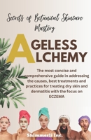 Ageless Alchemy: Secrets of Botanical Skincare Mastery: A Comprehensive Guide in Addressing the Causes, Best Treatments and Practices f B0CRPH24BG Book Cover