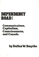 Dependency Road: Communications, Capitalism, Consciousness and Canada 0893910880 Book Cover