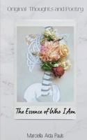 The Essence of Who I Am: A book of Thoughts and Poetry B0BQ9F6K28 Book Cover