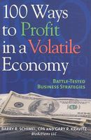 100 Ways to Profit in a Volatile Economy: Battle-tested Business Strategies 1933102810 Book Cover