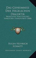 Das Geheimniss Der Hegelschen Dialektik: Beleuchtet Vom Concret-Sinnlichen Standpunkte (1888) 1167512499 Book Cover