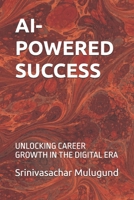 AI-POWERED SUCCESS: UNLOCKING CAREER GROWTH IN THE DIGITAL ERA B0DT5MFYB5 Book Cover