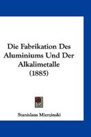 Die Fabrikation des Aluminiums und der Alkalimetalle 1161088466 Book Cover