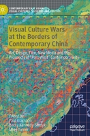 Visual Culture Wars at the Borders of Contemporary China: Art, Design, Film, New Media and the Prospects of “Post-West” Contemporaneity 9811652929 Book Cover