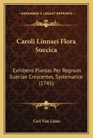 Caroli Linnaei Flora Suecica: Exhibens Plantas Per Regnum Sueciae Crescentes, Systematice (1745) 1149220376 Book Cover