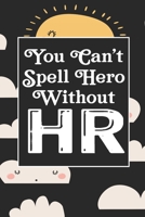 You Can't Spell Hero Without HR: Human Resources Inspirational Quotes Journal & Notebook Appreciation Gift For Journaling, Note Taking And Jotting Down Ideas 1695032373 Book Cover