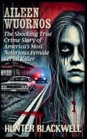 Aileen Wuornos: The Shocking True Crime Story of America's Most Notorious Female Serial Killer B0F1137VW4 Book Cover