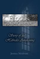 Floods On Dry Ground: Story of the Hebrides Awakening 1985134608 Book Cover