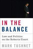 In the Balance: Law and Politics on the Roberts Court 0393073440 Book Cover