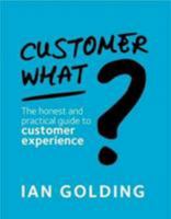 Customer What?: The honest and practical guide to customer experience 1527222160 Book Cover