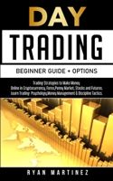 Day Trading Beginner Guide + Options: Trading Strategies to Make Money Online in Cryptocurrency, Forex, Penny Market, Stocks and Futures.Learn Trading ... & Discipline Tactics. 1914271157 Book Cover