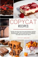 Copycat Recipes: Making the Most Delicious Restaurants' Desserts Recipes at Home. Easy to Follow Pastry Recipes for Beginners. The Ultimate Copycat Cookbook for Sweet and Savory Treats 1801549575 Book Cover