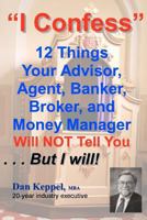 I Confess: 12 Things Your Advisors Will NOT Tell You ... But I will 1463712154 Book Cover