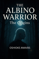 THE ALBINO WARRIOR: The Origin B0C7J78PY5 Book Cover