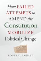 How Failed Attempts to Amend the Constitution Mobilize Political Change 0826521495 Book Cover