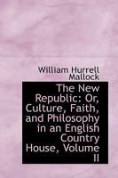 The New Republic: Or, Culture, Faith, and Philosophy in an English Country House, Volume II 135942377X Book Cover