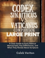 CODEX SINAITICUS VS VATICANUS COMPARISON LARGE PRINT: A Clear Guide to Early Biblical Manuscripts, Key Differences, and What They Reveal About Scripture B0GXNY8N9R Book Cover