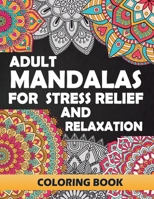Adult Mandalas for Stress Relief and Relaxation: Coloring Books for Adults: Relaxation and Stress Relief B08R6TMX7M Book Cover