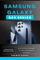 SAMSUNG GALAXY S24 SERIES: Mastering the Samsung galaxy S24, S24+, and S24 Ultra 5G smartphone B0CRTVC8CZ Book Cover