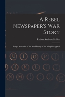 A Rebel Newspaper's War Story: Being a Narrative of the War History of the Memphis Appeal 1018963081 Book Cover