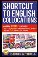 Shortcut to English Collocations: Master 2000+ English Collocations in Used Explained Under 20 Minutes a Day 1520642202 Book Cover
