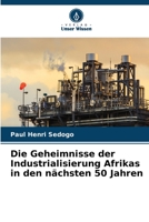 Die Geheimnisse der Industrialisierung Afrikas in den nächsten 50 Jahren 6206020894 Book Cover
