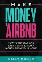 Make Money On Airbnb: How To Quickly And Easily Earn $2,500 A Month From Your Home 1520610645 Book Cover