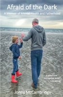 Afraid of the Dark: A Memoir of Mental Health and Fatherhood 1838087125 Book Cover