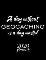 A Day Without Geocaching Is A Day Wasted 2020 Planner: Nice 2020 Calendar for Geocaching Fan | Christmas Gift Idea Geocaching Theme | Geocaching Lover Journal for 2020 | 120 pages 8.5x11 inches 1711655139 Book Cover