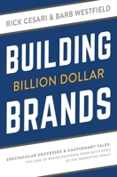 Building Billion Dollar Brands: Spectacular Successes & Cautionary Tales: The Lure of Brand Response from Both Sides of the Marketing Fence 1599327023 Book Cover