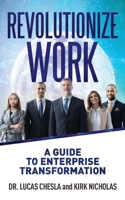 Revolutionize Work: A Guide to Enterprise Transformation 1662946341 Book Cover