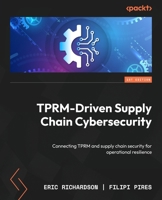 TPRM-Driven Supply Chain Cybersecurity: Connecting TPRM and supply chain security for operational resilience 1806708116 Book Cover