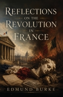 Reflections on the Revolution in France: A Classic Defense of Tradition, Order, and Political Prudence B0H5C56RTG Book Cover