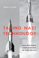 Taking Nazi Technology: Allied Exploitation of German Science after the Second World War 1421439840 Book Cover