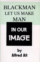 Black man, let us make man in our image / by Alfred Ali 0963602527 Book Cover