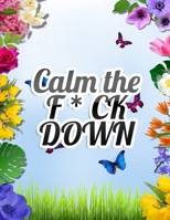 Calm the F * ck Down: An Irreverent Adult Coloring Book with Flowers Falango,Lions, Elephants, Owls, Horses, Dogs, Cats, and Many More 1652344233 Book Cover
