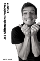 365 Affirmations Positives - Tome 2: Affirmer c'est penser. Or penser c'est créer. A vous de jouer ! B08HG7TSSW Book Cover