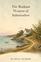The Radiant Women of Saltmeadow: A Novel of Seven Women, Seven Bodies, and the Girl Who Helped Them Come Home (Blissful Novel series) B0HFK2TK45 Book Cover