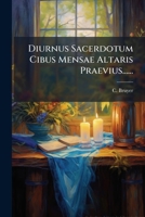 Diurnus Sacerdotum Cibus Mensae Altaris Praevius...... 1272058425 Book Cover