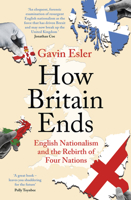 How Britain Ends: English Nationalism and the Rebirth of Four Nations 1800241062 Book Cover