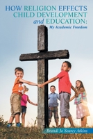 How Religion Effects Child Development and Education:: My Academic Freedom B0DWXZWQNY Book Cover